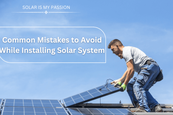 Common Mistakes to Avoid While Installing Solar System