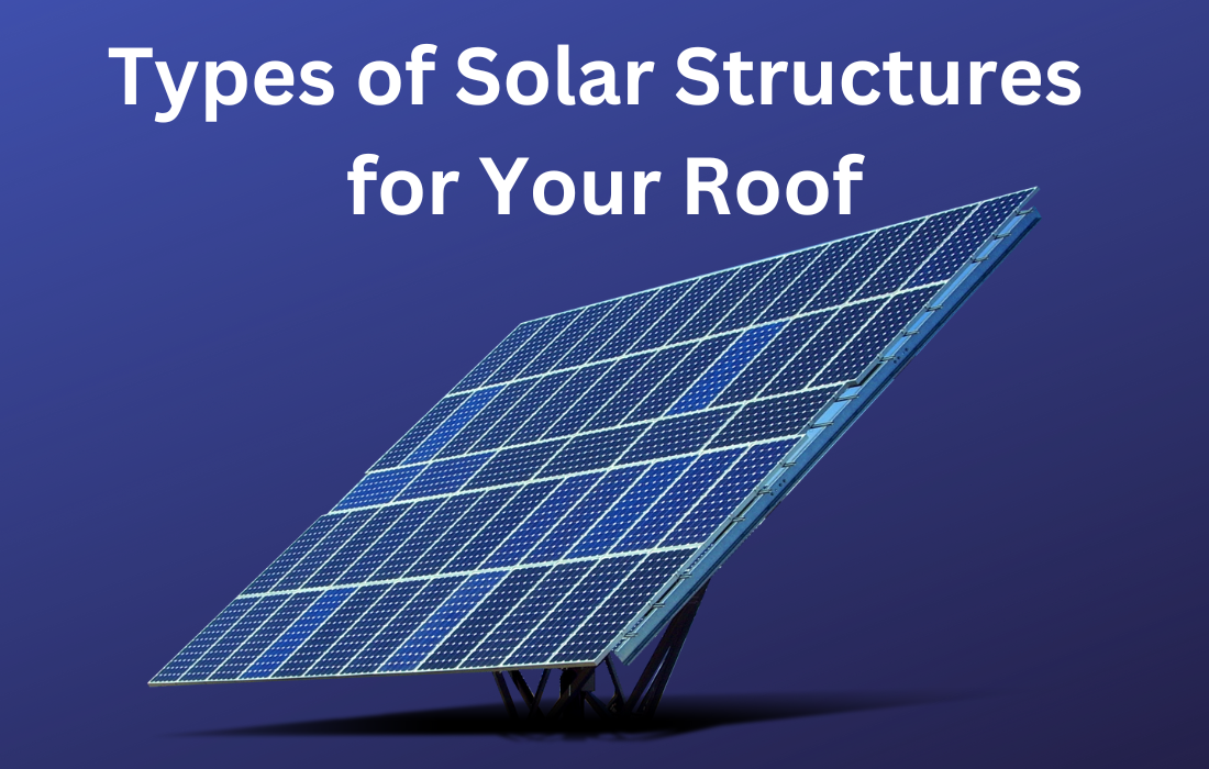 Types of Solar Structures for Your Roof
