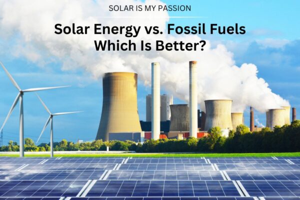 Solar Energy vs. Fossil Fuels Which Is Better?